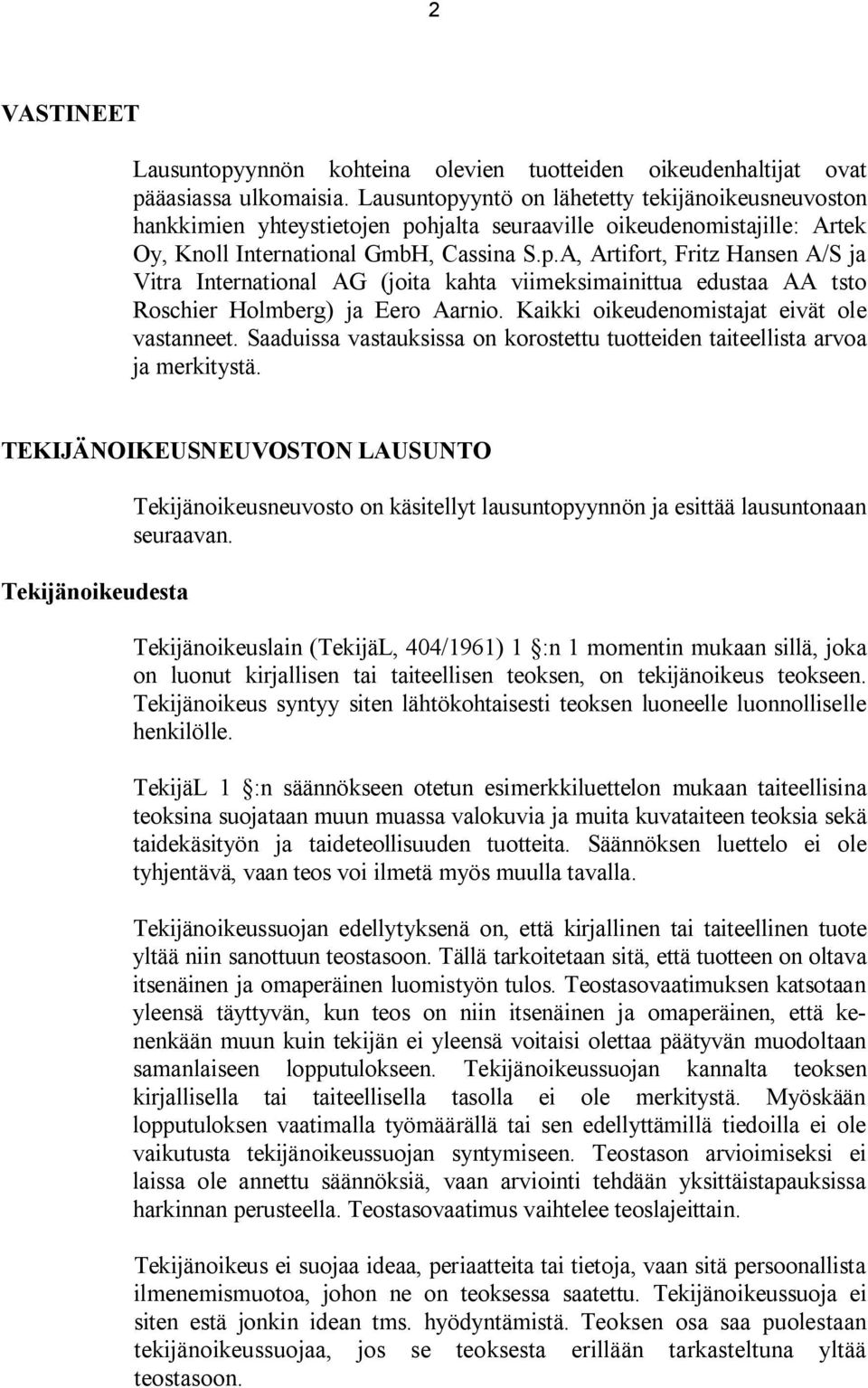 Kaikki oikeudenomistajat eivät ole vastanneet. Saaduissa vastauksissa on korostettu tuotteiden taiteellista arvoa ja merkitystä.