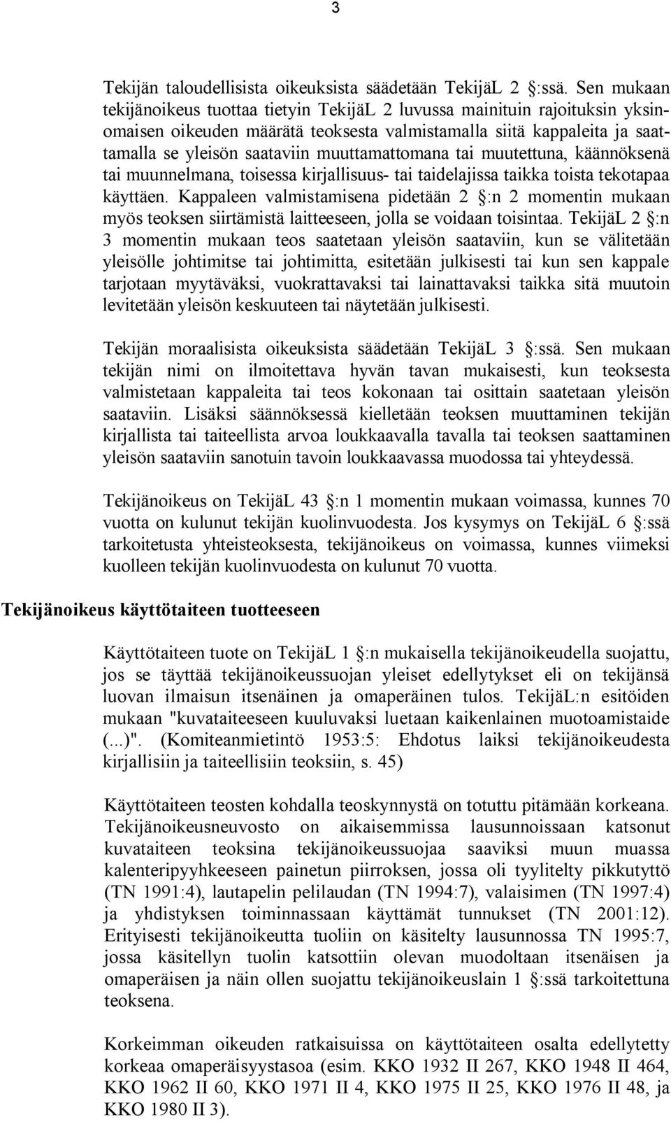 muuttamattomana tai muutettuna, käännöksenä tai muunnelmana, toisessa kirjallisuus- tai taidelajissa taikka toista tekotapaa käyttäen.