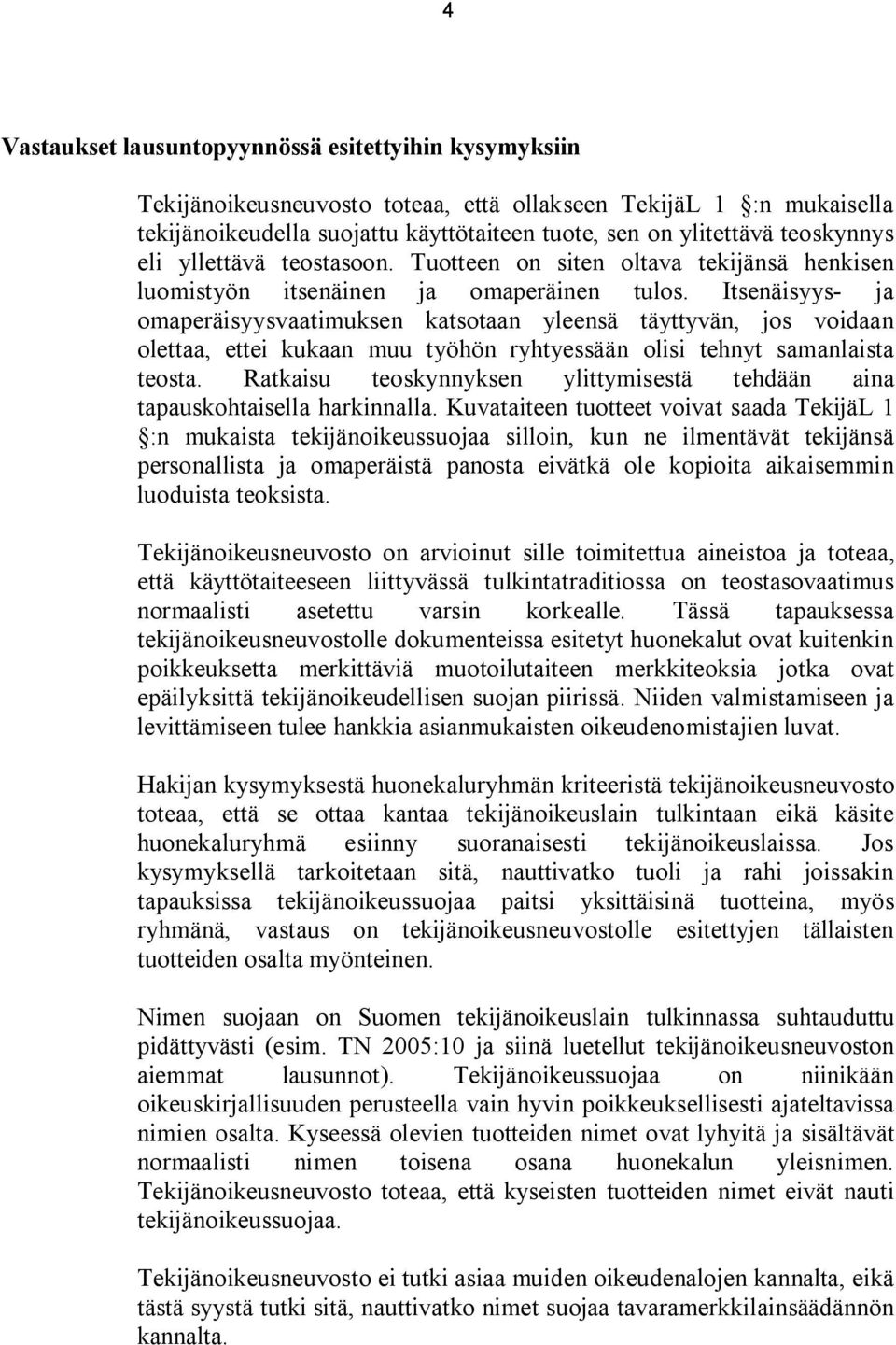 Itsenäisyys- ja omaperäisyysvaatimuksen katsotaan yleensä täyttyvän, jos voidaan olettaa, ettei kukaan muu työhön ryhtyessään olisi tehnyt samanlaista teosta.