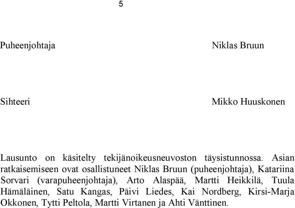 Asian ratkaisemiseen ovat osallistuneet Niklas Bruun (puheenjohtaja), Katariina Sorvari