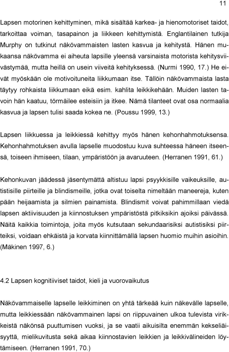 Hänen mukaansa näkövamma ei aiheuta lapsille yleensä varsinaista motorista kehitysviivästymää, mutta heillä on usein viiveitä kehityksessä. (Nurmi 1990, 17.