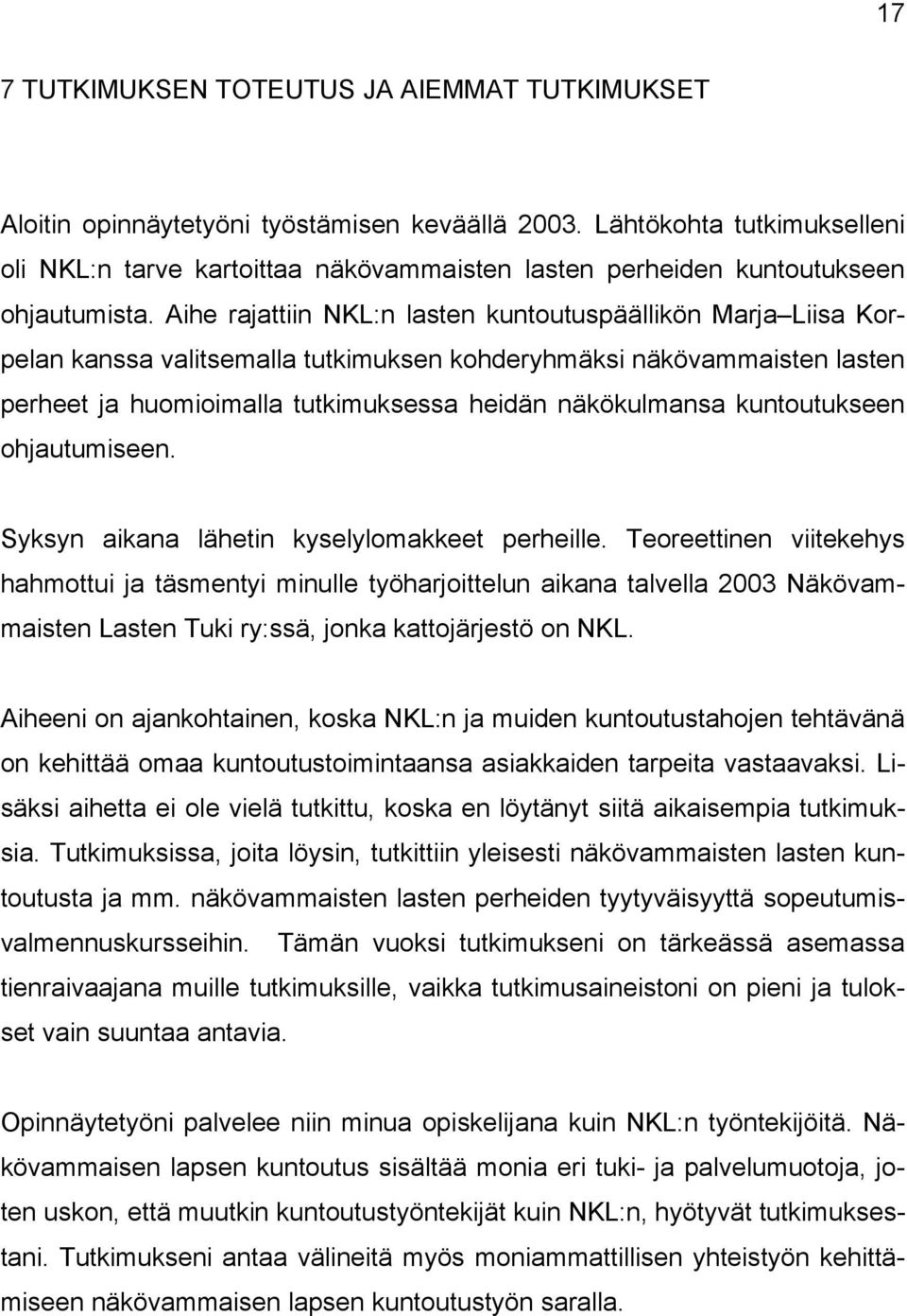 Aihe rajattiin NKL:n lasten kuntoutuspäällikön Marja Liisa Korpelan kanssa valitsemalla tutkimuksen kohderyhmäksi näkövammaisten lasten perheet ja huomioimalla tutkimuksessa heidän näkökulmansa