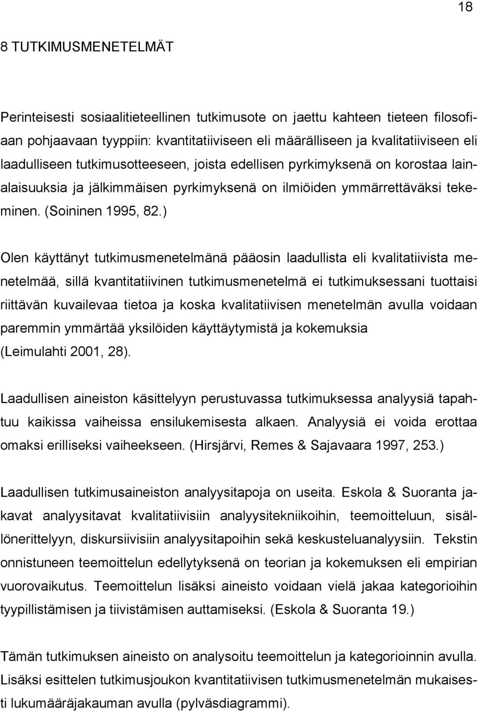 ) Olen käyttänyt tutkimusmenetelmänä pääosin laadullista eli kvalitatiivista menetelmää, sillä kvantitatiivinen tutkimusmenetelmä ei tutkimuksessani tuottaisi riittävän kuvailevaa tietoa ja koska