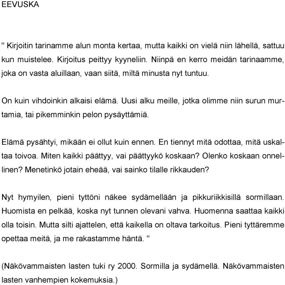 Uusi alku meille, jotka olimme niin surun murtamia, tai pikemminkin pelon pysäyttämiä. Elämä pysähtyi, mikään ei ollut kuin ennen. En tiennyt mitä odottaa, mitä uskaltaa toivoa.