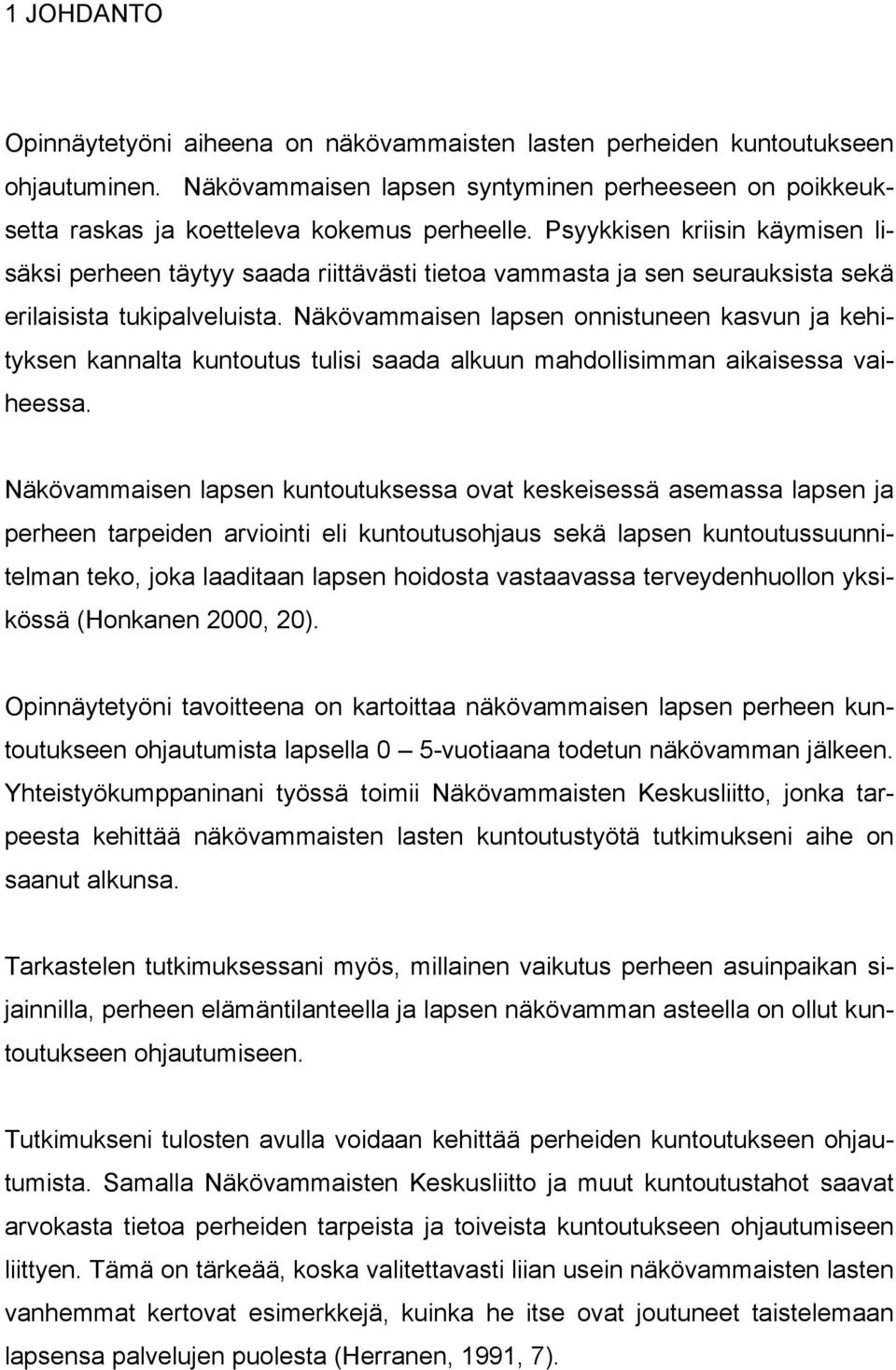 Näkövammaisen lapsen onnistuneen kasvun ja kehityksen kannalta kuntoutus tulisi saada alkuun mahdollisimman aikaisessa vaiheessa.