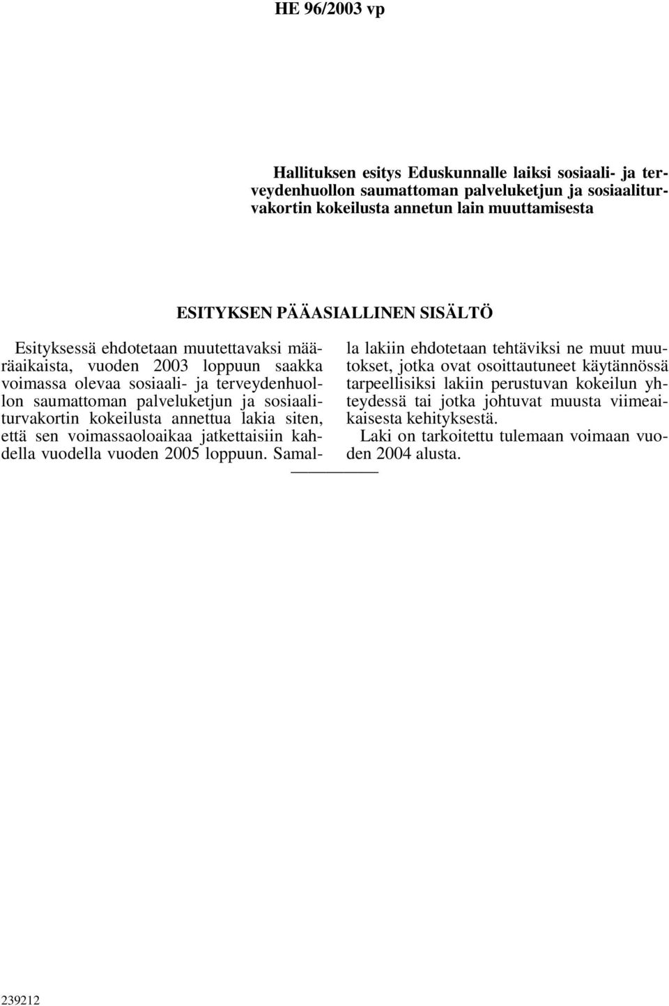 kokeilusta annettua lakia siten, että sen voimassaoloaikaa jatkettaisiin kahdella vuodella vuoden 2005 loppuun.