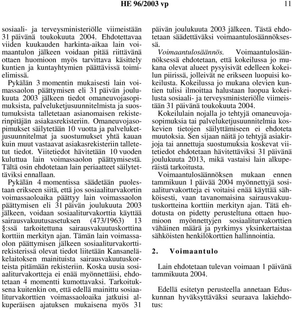 Pykälän 3 momentin mukaisesti lain voimassaolon päättymisen eli 31 päivän joulukuuta 2003 jälkeen tiedot omaneuvojasopimuksista, palveluketjusuunnitelmista ja suostumuksista talletetaan asianomaisen