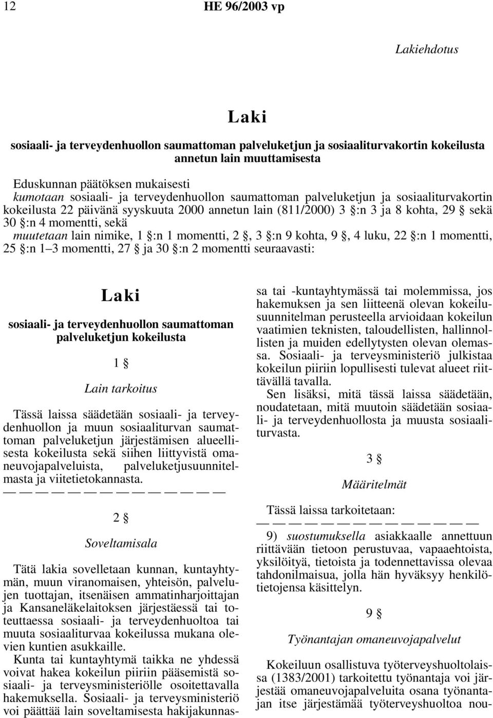 1 :n 1 momentti, 2, 3 :n 9 kohta, 9, 4 luku, 22 :n 1 momentti, 25 :n 1 3 momentti, 27 ja 30 :n 2 momentti seuraavasti: Laki sosiaali- ja terveydenhuollon saumattoman palveluketjun kokeilusta 1 Lain