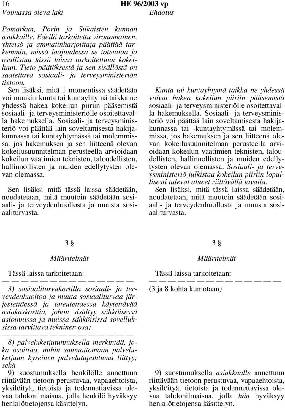 Tieto päätöksestä ja sen sisällöstä on saatettava sosiaali- ja terveysministeriön tietoon.