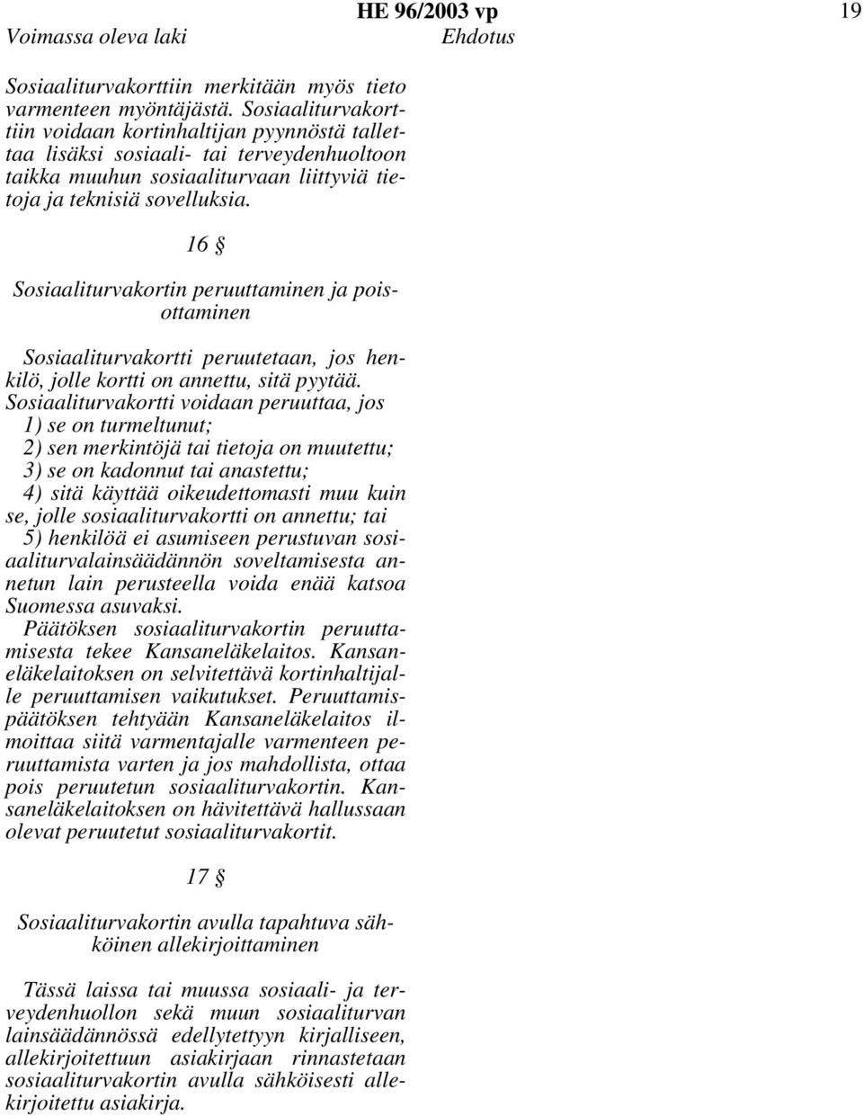 16 Sosiaaliturvakortin peruuttaminen ja poisottaminen Sosiaaliturvakortti peruutetaan, jos henkilö, jolle kortti on annettu, sitä pyytää.