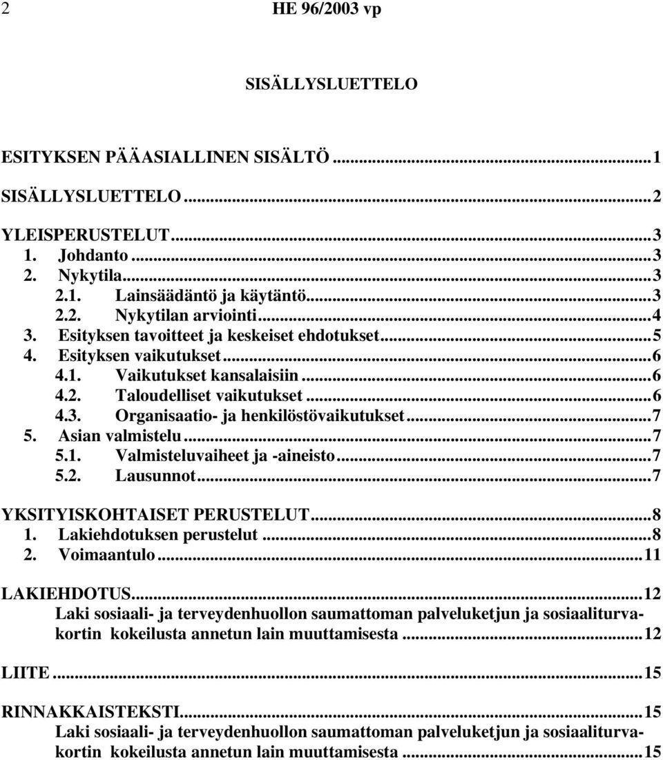 Asian valmistelu...7 5.1. Valmisteluvaiheet ja -aineisto...7 5.2. Lausunnot...7 YKSITYISKOHTAISET PERUSTELUT...8 1. Lakiehdotuksen perustelut...8 2. Voimaantulo...11 LAKIEHDOTUS.