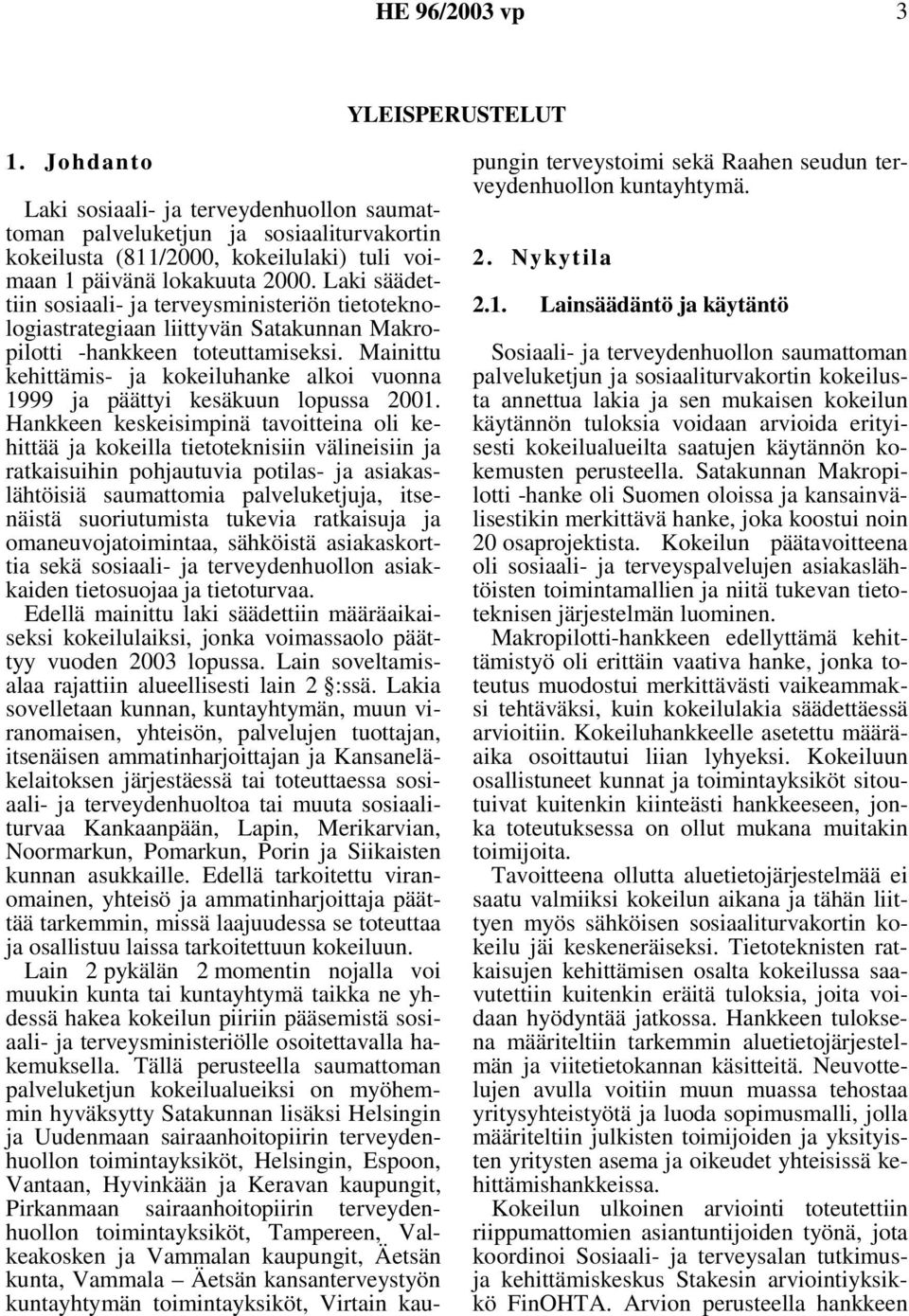 Mainittu kehittämis- ja kokeiluhanke alkoi vuonna 1999 ja päättyi kesäkuun lopussa 2001.