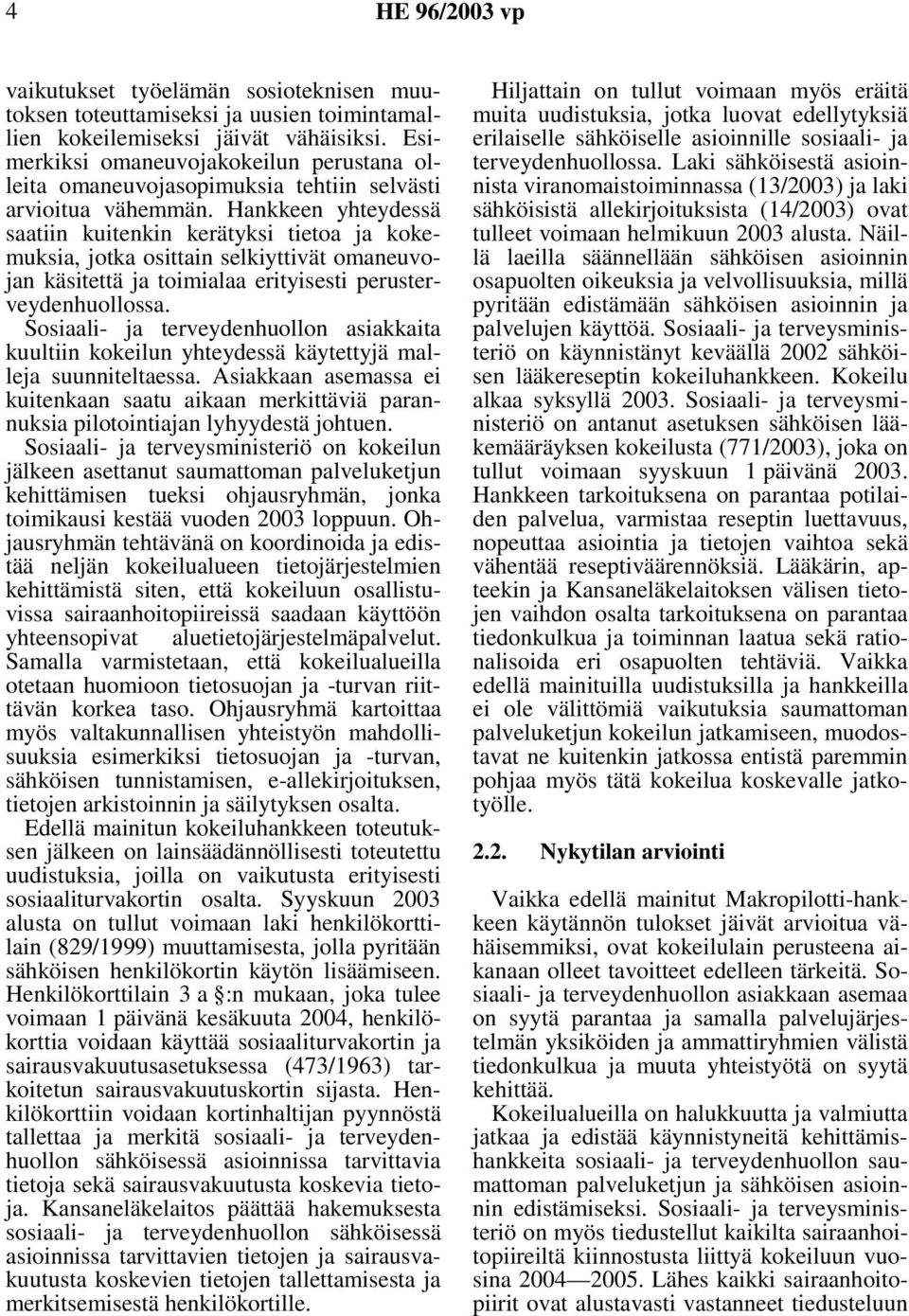 Hankkeen yhteydessä saatiin kuitenkin kerätyksi tietoa ja kokemuksia, jotka osittain selkiyttivät omaneuvojan käsitettä ja toimialaa erityisesti perusterveydenhuollossa.