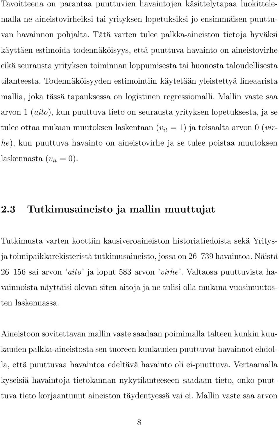 taloudellisesta tilanteesta. Todennäköisyyden estimointiin käytetään yleistettyä lineaarista mallia, joka tässä tapauksessa on logistinen regressiomalli.