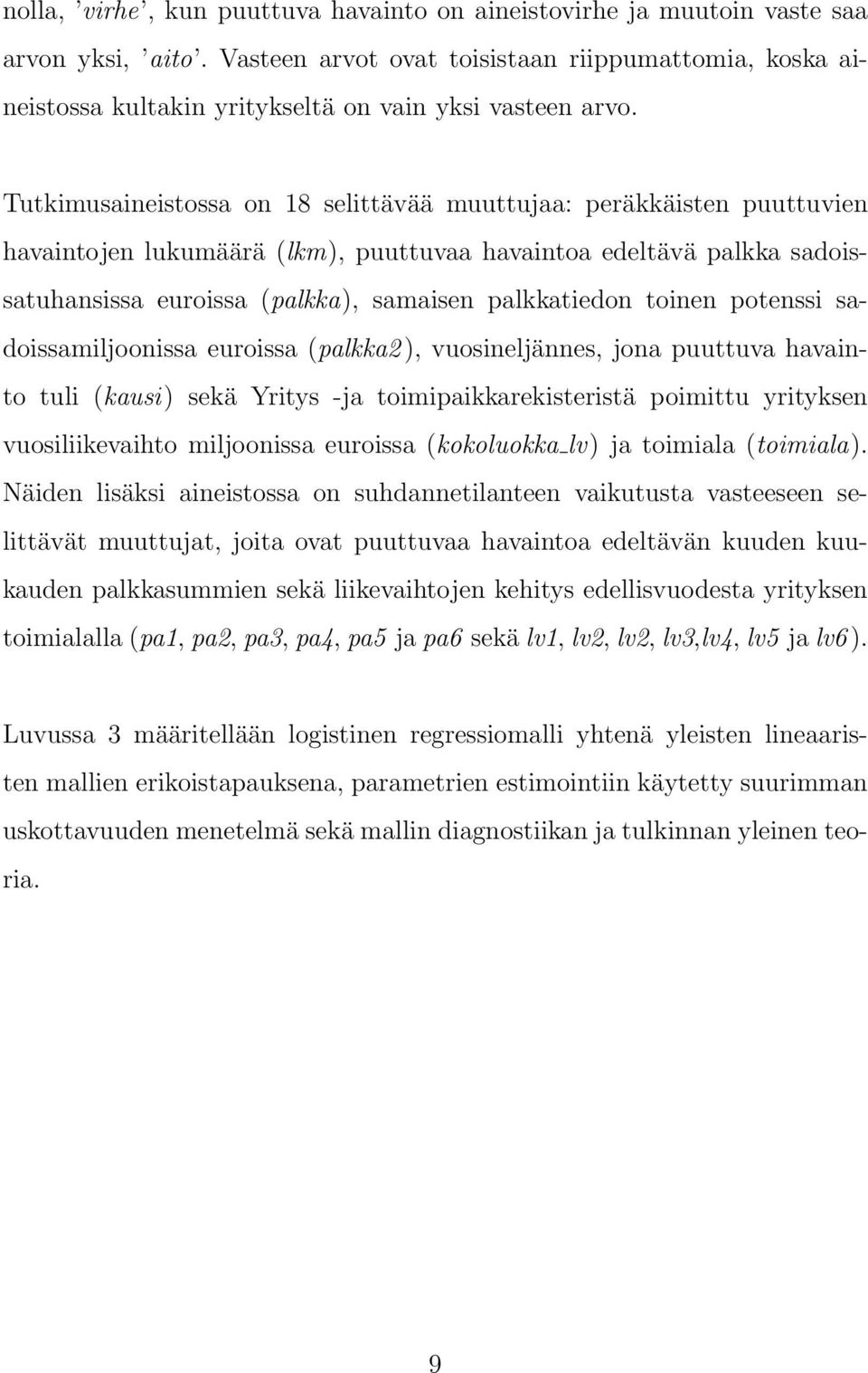 Tutkimusaineistossa on 18 selittävää muuttujaa: peräkkäisten puuttuvien havaintojen lukumäärä (lkm), puuttuvaa havaintoa edeltävä palkka sadoissatuhansissa euroissa (palkka), samaisen palkkatiedon