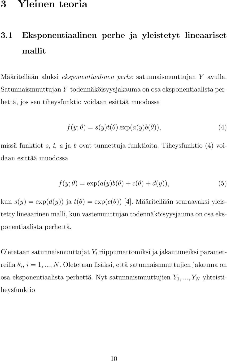 tunnettuja funktioita. Tiheysfunktio (4) voidaan esittää muodossa f(y; θ) = exp(a(y)b(θ) + c(θ) + d(y)), (5) kun s(y) = exp(d(y)) ja t(θ) = exp(c(θ)) [4].