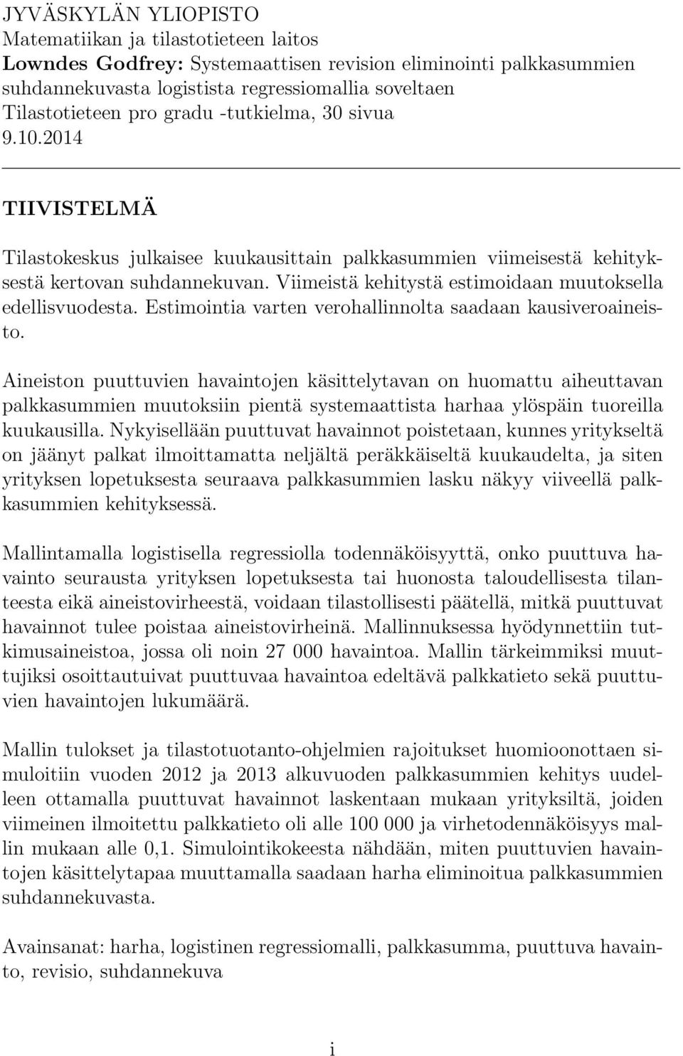 Viimeistä kehitystä estimoidaan muutoksella edellisvuodesta. Estimointia varten verohallinnolta saadaan kausiveroaineisto.