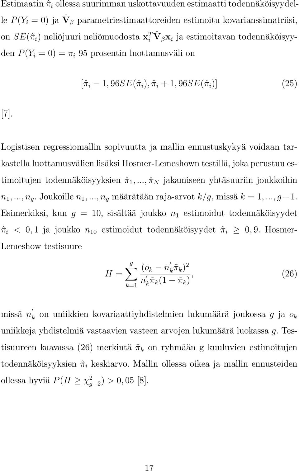 Logistisen regressiomallin sopivuutta ja mallin ennustuskykyä voidaan tarkastella luottamusvälien lisäksi Hosmer-Lemeshown testillä, joka perustuu estimoitujen todennäköisyyksien ˆπ 1,.