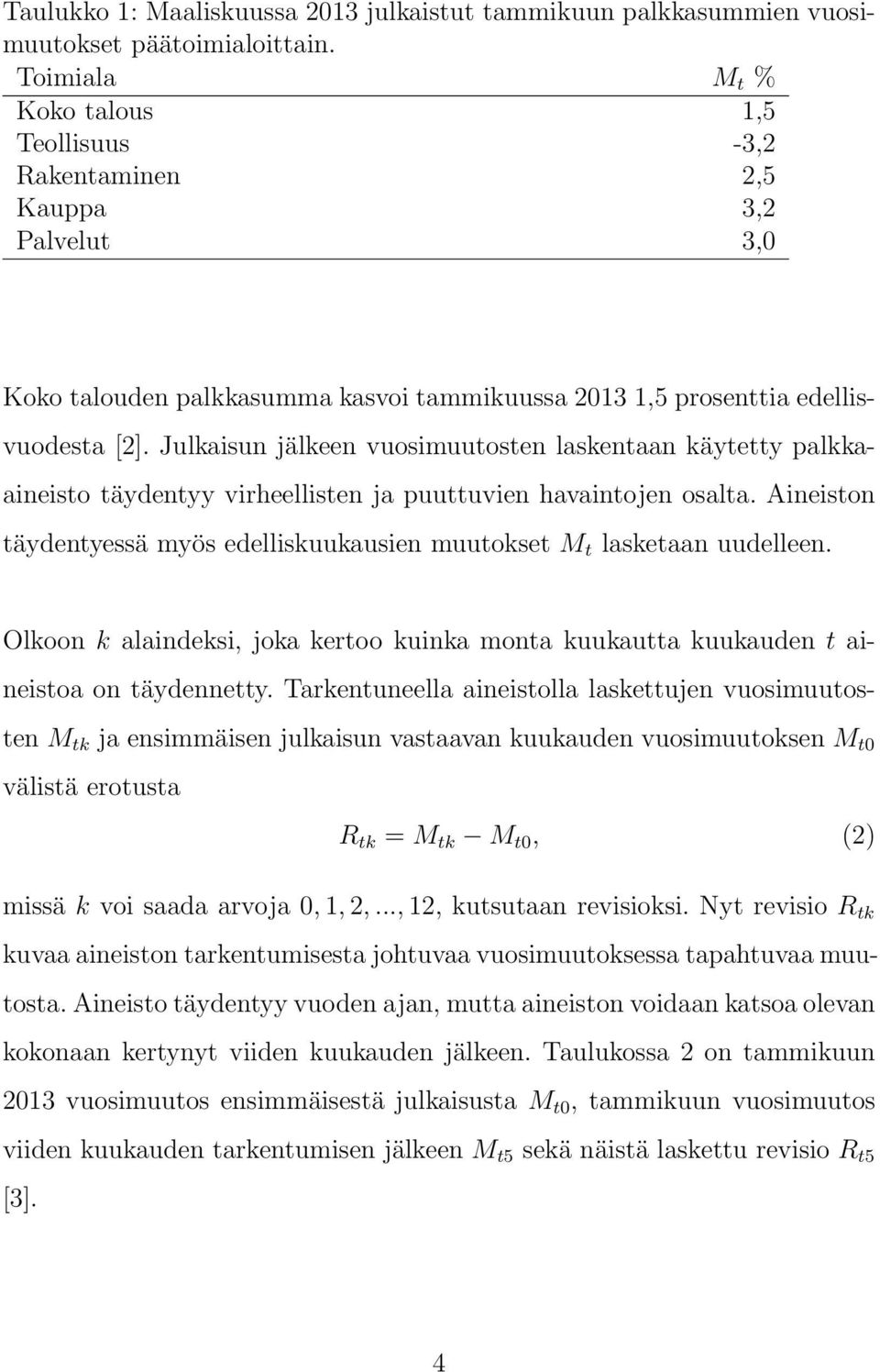 Julkaisun jälkeen vuosimuutosten laskentaan käytetty palkkaaineisto täydentyy virheellisten ja puuttuvien havaintojen osalta.