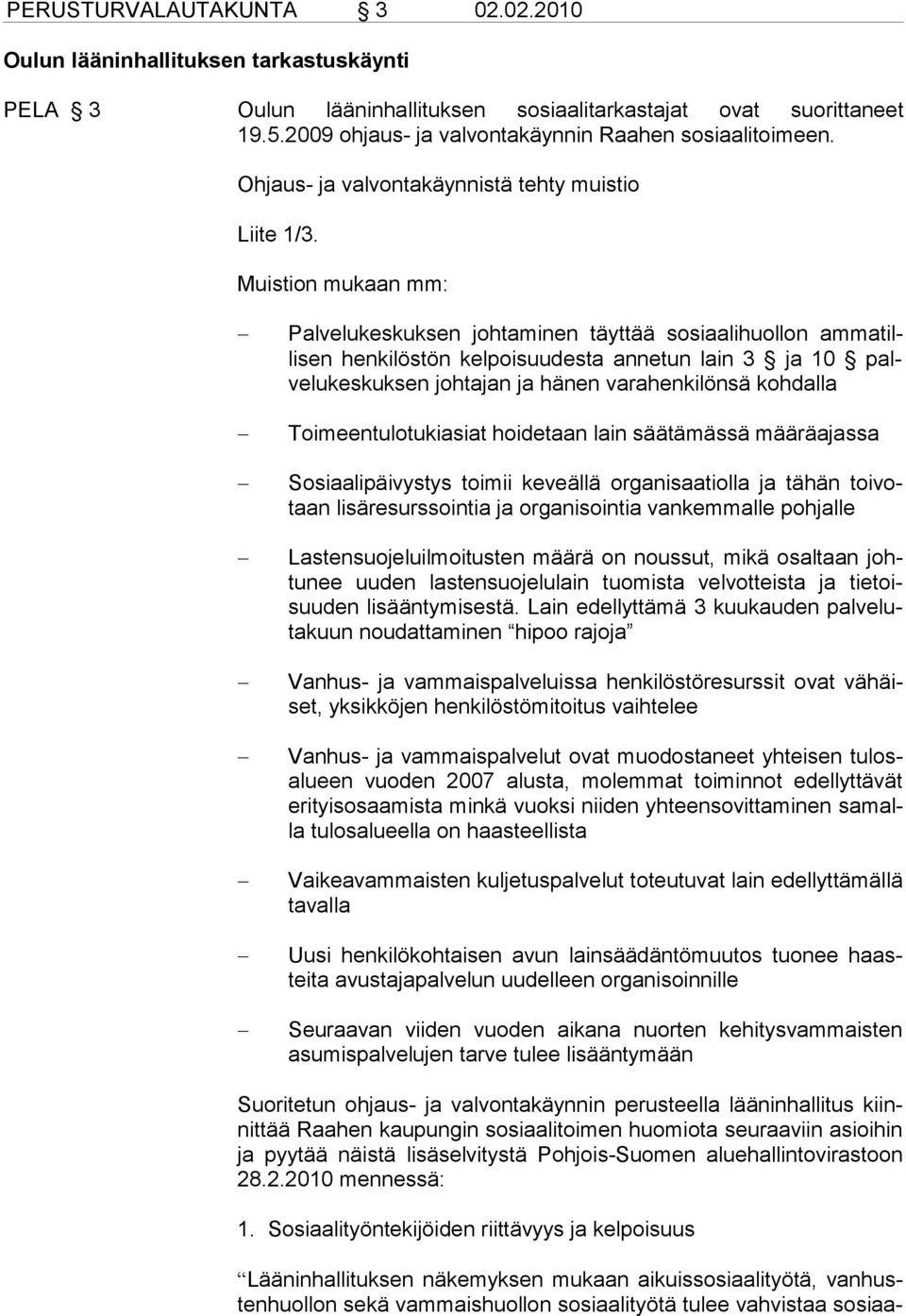 Muistion mukaan mm: Palvelukeskuksen johtaminen täyttää sosiaalihuollon ammatillisen hen kilöstön kelpoisuudesta annetun lain 3 ja 10 palvelukeskuksen johtajan ja hänen varahenkilönsä kohdalla