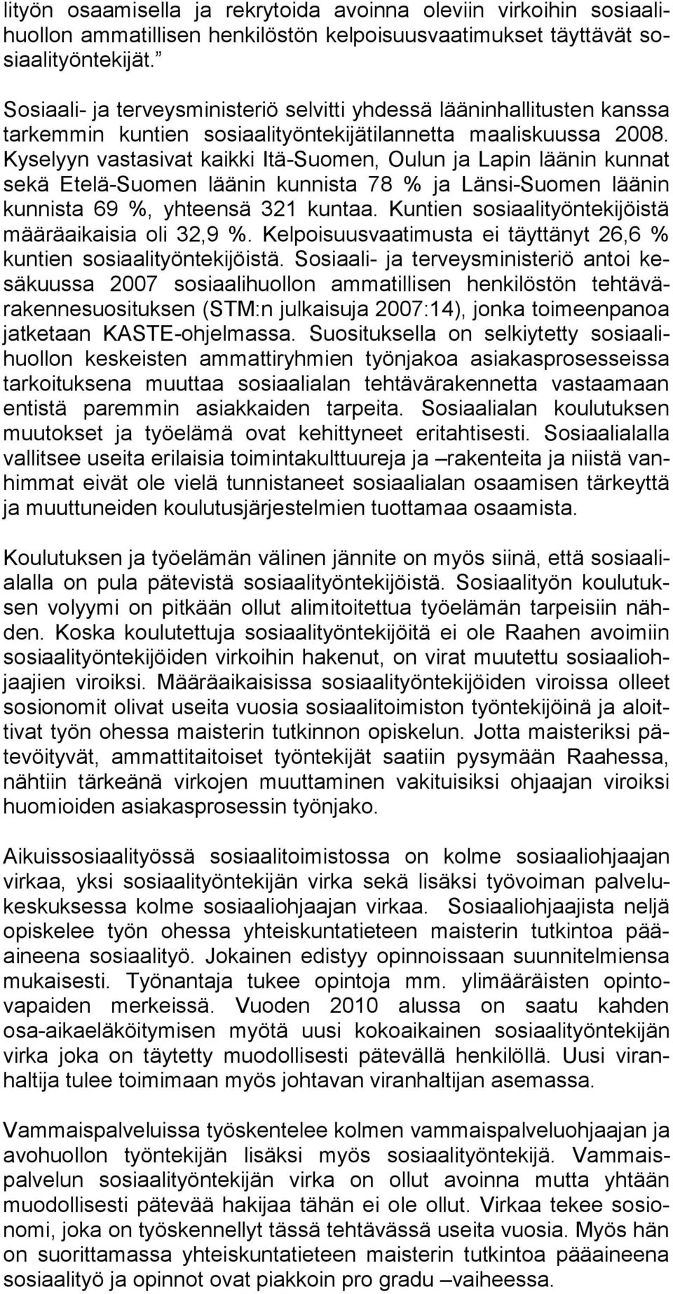 Kyselyyn vastasivat kaikki Itä-Suomen, Oulun ja Lapin läänin kunnat sekä Etelä-Suomen läänin kunnista 78 % ja Länsi-Suomen läänin kunnista 69 %, yhteensä 321 kuntaa.