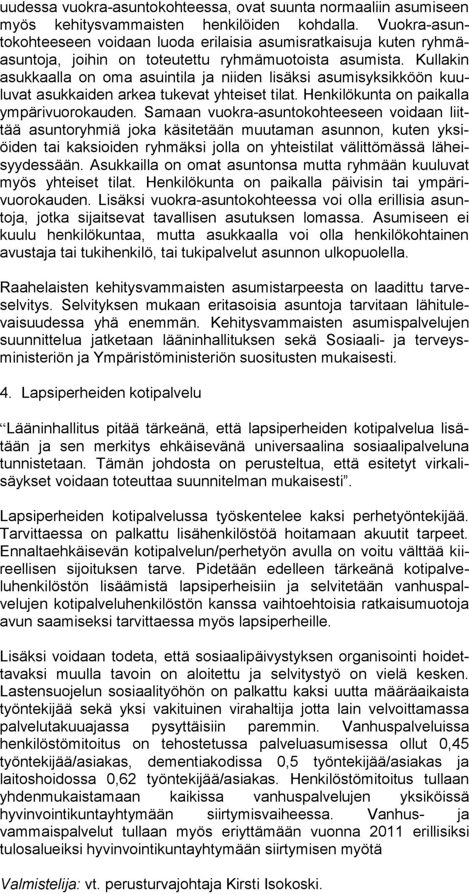 Kullakin asukkaalla on oma asuintila ja niiden lisäksi asumisyksikköön kuuluvat asukkaiden arkea tukevat yhteiset tilat. Henkilökunta on paikalla ympärivuorokauden.