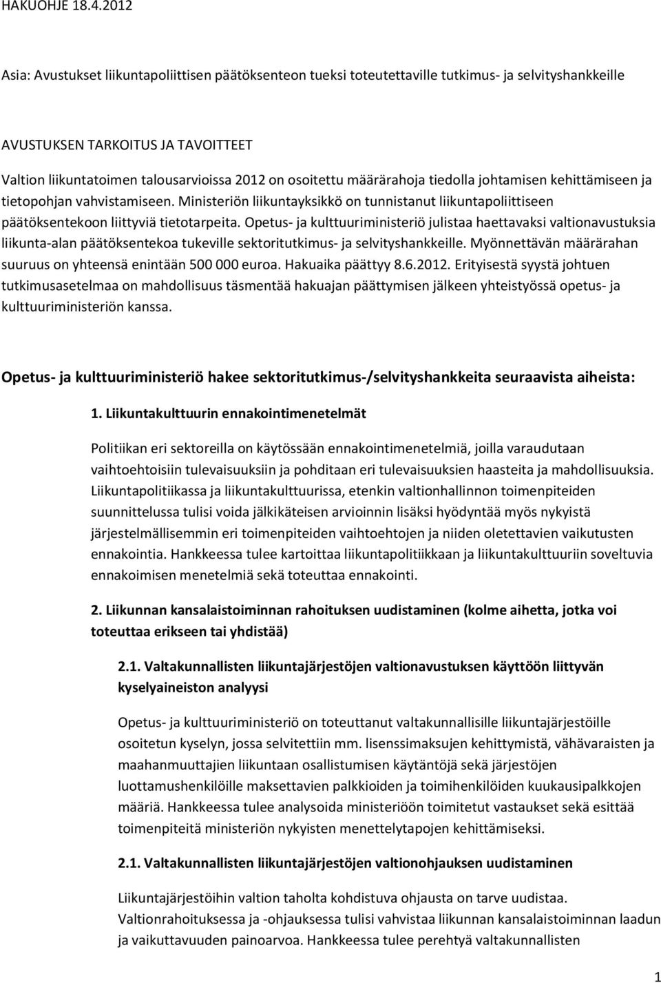 osoitettu määrärahoja tiedolla johtamisen kehittämiseen ja tietopohjan vahvistamiseen. Ministeriön liikuntayksikkö on tunnistanut liikuntapoliittiseen päätöksentekoon liittyviä tietotarpeita.