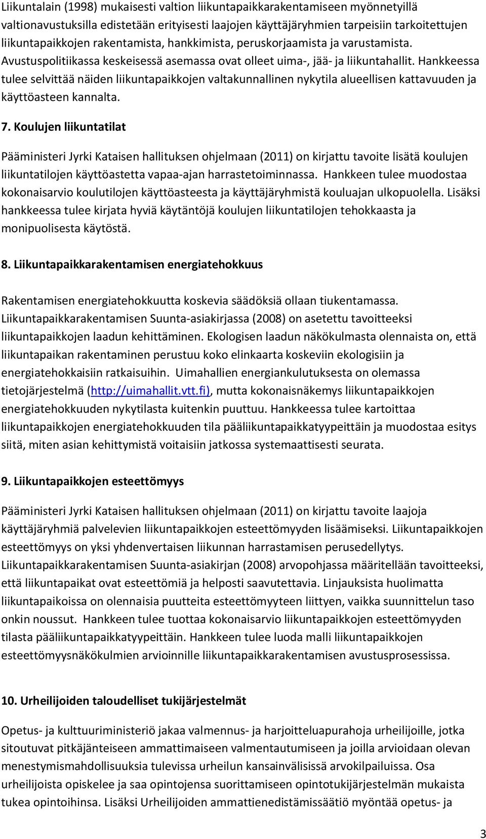 Hankkeessa tulee selvittää näiden liikuntapaikkojen valtakunnallinen nykytila alueellisen kattavuuden ja käyttöasteen kannalta. 7.