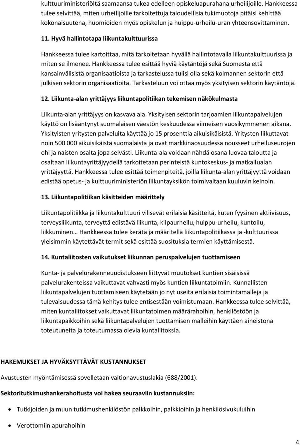 Hyvä hallintotapa liikuntakulttuurissa Hankkeessa tulee kartoittaa, mitä tarkoitetaan hyvällä hallintotavalla liikuntakulttuurissa ja miten se ilmenee.