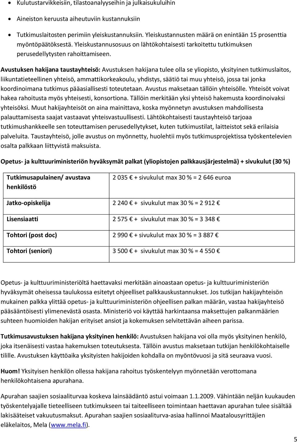 Avustuksen hakijana taustayhteisö: Avustuksen hakijana tulee olla se yliopisto, yksityinen tutkimuslaitos, liikuntatieteellinen yhteisö, ammattikorkeakoulu, yhdistys, säätiö tai muu yhteisö, jossa