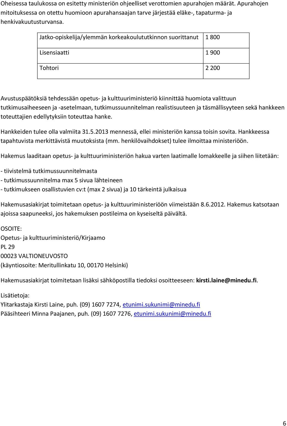 Jatko-opiskelija/ylemmän korkeakoulututkinnon suorittanut 1 800 Lisensiaatti 1 900 Tohtori 2 200 Avustuspäätöksiä tehdessään opetus- ja kulttuuriministeriö kiinnittää huomiota valittuun