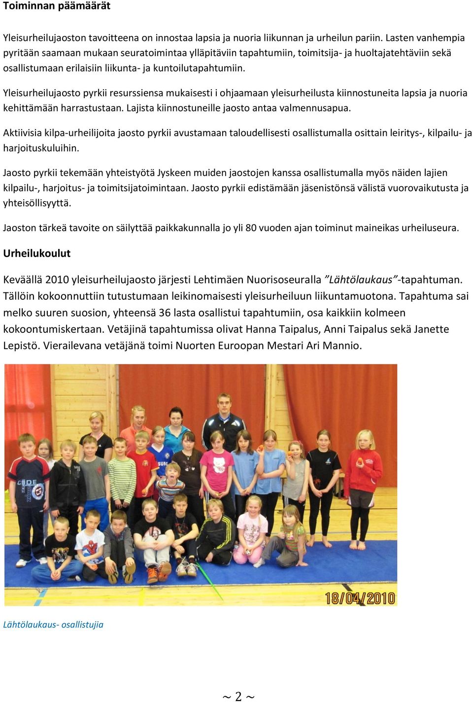 Yleisurheilujaosto pyrkii resurssiensa mukaisesti i ohjaamaan yleisurheilusta kiinnostuneita lapsia ja nuoria kehittämään harrastustaan. Lajista kiinnostuneille jaosto antaa valmennusapua.