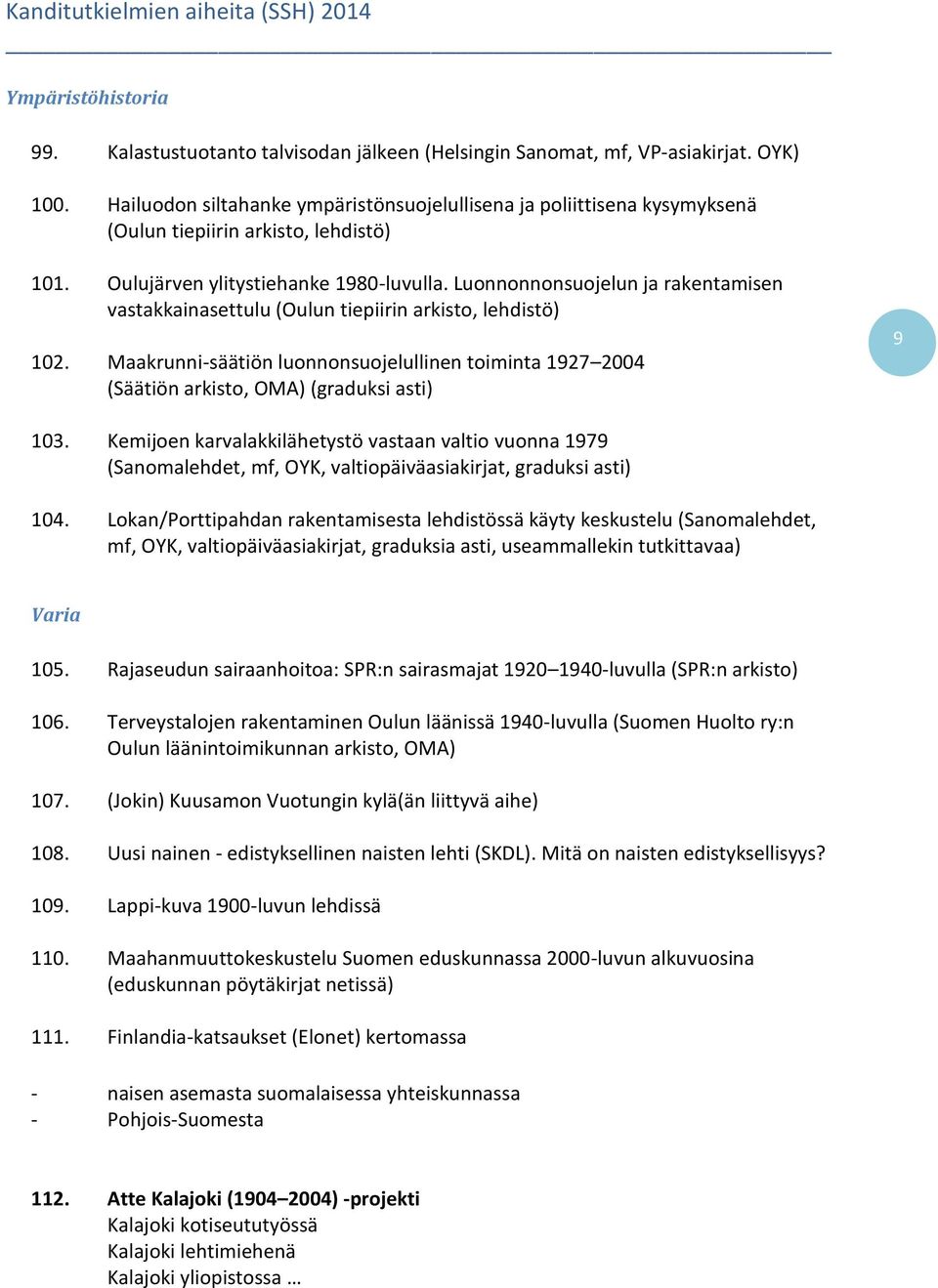 Luonnonnonsuojelun ja rakentamisen vastakkainasettulu (Oulun tiepiirin arkisto, lehdistö) 102. Maakrunni-säätiön luonnonsuojelullinen toiminta 1927 2004 (Säätiön arkisto, OMA) (graduksi asti) 9 103.