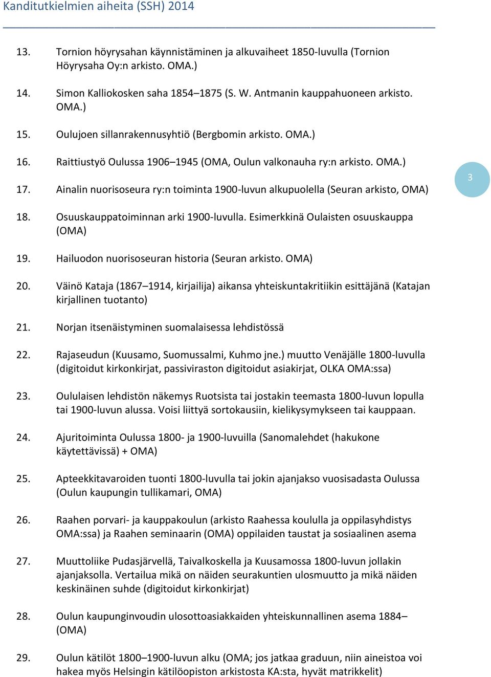 Ainalin nuorisoseura ry:n toiminta 1900-luvun alkupuolella (Seuran arkisto, OMA) 3 18. Osuuskauppatoiminnan arki 1900-luvulla. Esimerkkinä Oulaisten osuuskauppa (OMA) 19.