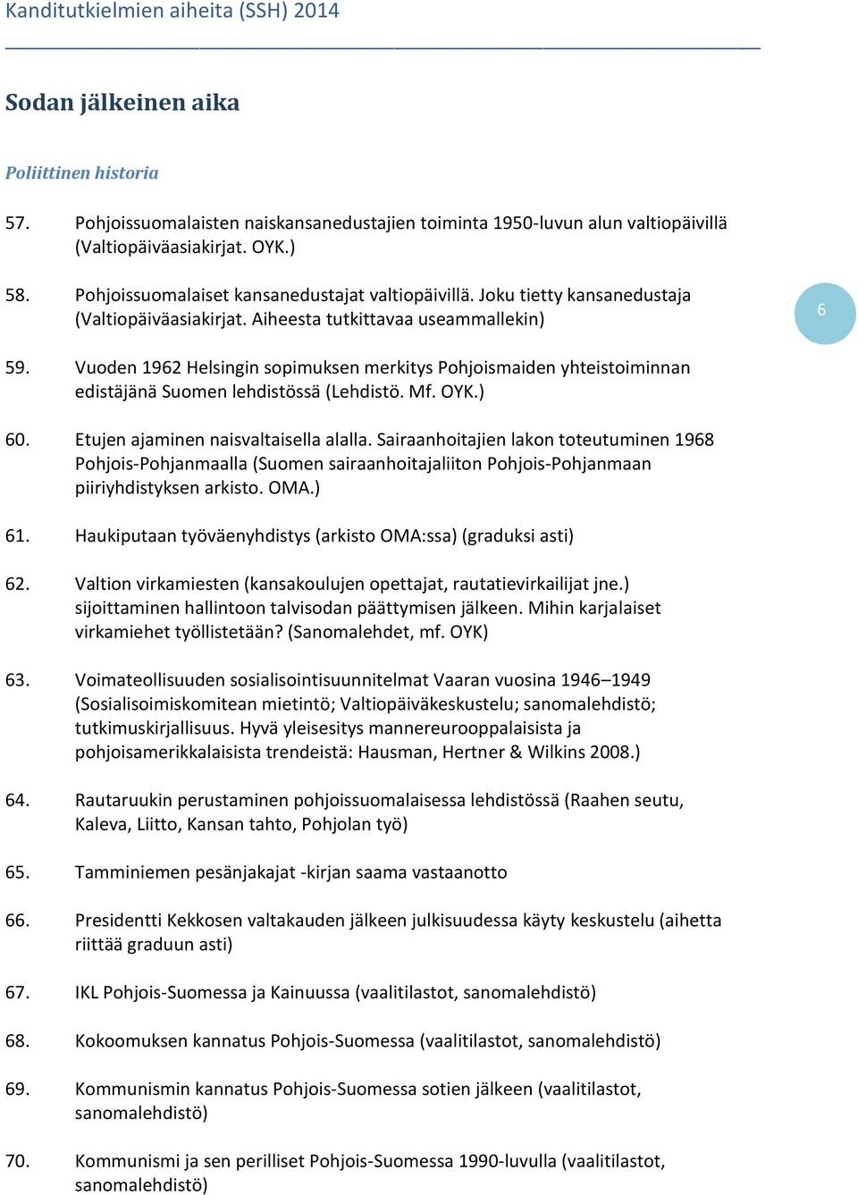 Vuoden 1962 Helsingin sopimuksen merkitys Pohjoismaiden yhteistoiminnan edistäjänä Suomen lehdistössä (Lehdistö. Mf. OYK.) 60. Etujen ajaminen naisvaltaisella alalla.