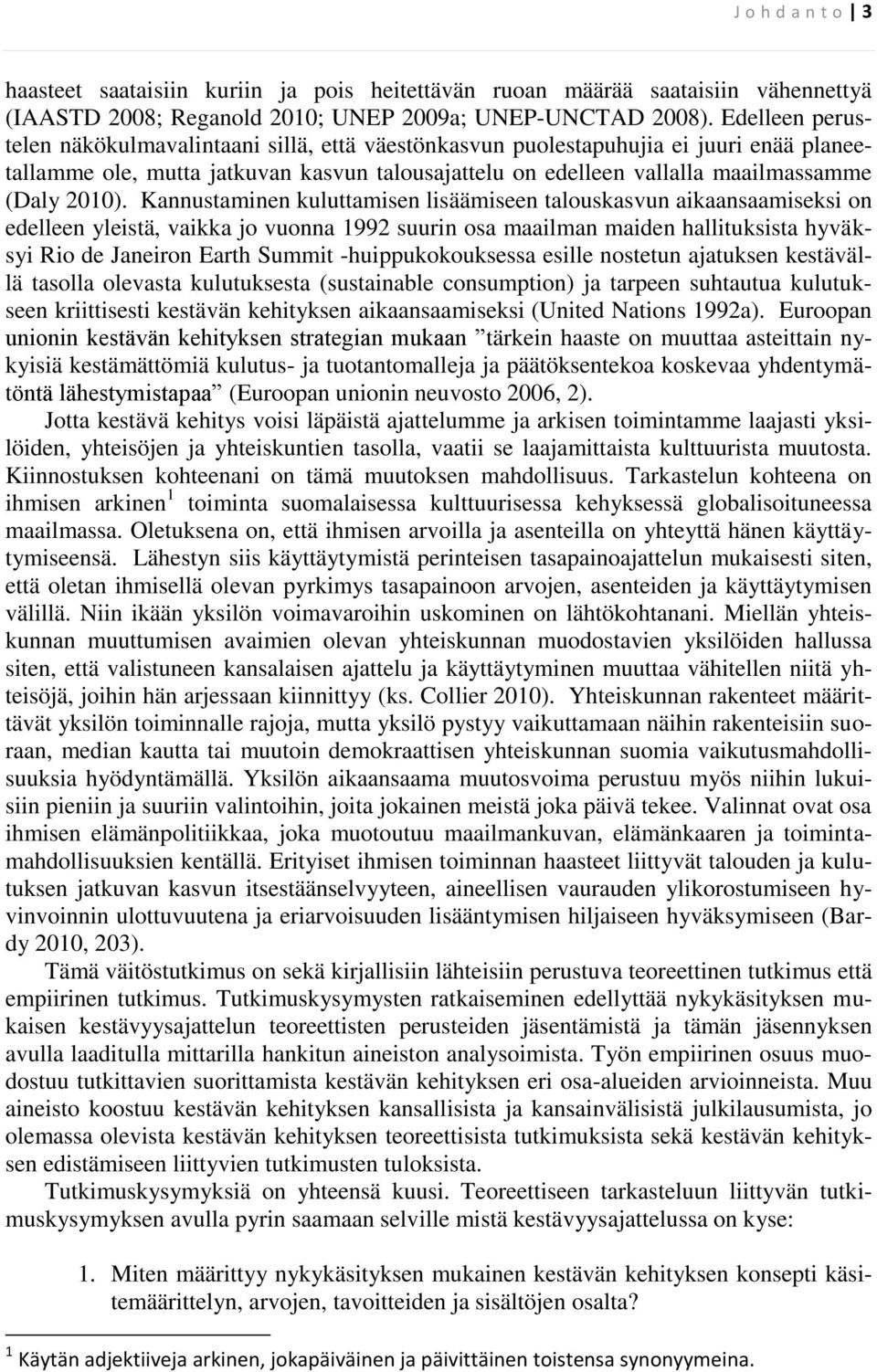 Kannustaminen kuluttamisen lisäämiseen talouskasvun aikaansaamiseksi on edelleen yleistä, vaikka jo vuonna 1992 suurin osa maailman maiden hallituksista hyväksyi Rio de Janeiron Earth Summit