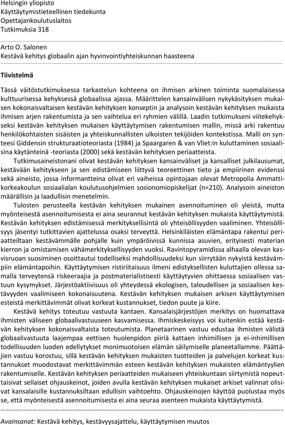 Määrittelen kansainvälisen nykykäsityksen mukaisen kokonaisvaltaisen kestävän kehityksen konseptin ja analysoin kestävän kehityksen mukaista ihmisen arjen rakentumista ja sen vaihtelua eri ryhmien