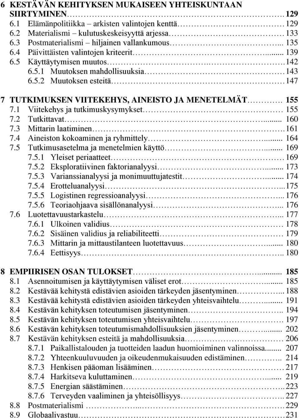 155 7.1 Viitekehys ja tutkimuskysymykset 155 7.2 Tutkittavat... 160 7.3 Mittarin laatiminen. 161 7.4 Aineiston kokoaminen ja ryhmittely... 164 7.5 Tutkimusasetelma ja menetelmien käyttö... 169 7.5.1 Yleiset periaatteet 169 7.