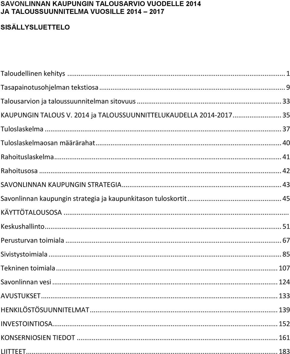 .. 40 Rahoituslaskelma... 41 Rahoitusosa... 42 SAVONLINNAN KAUPUNGIN STRATEGIA... 43 Savonlinnan kaupungin strategia ja kaupunkitason tuloskortit... 45 KÄYTTÖTALOUSOSA... Keskushallinto.