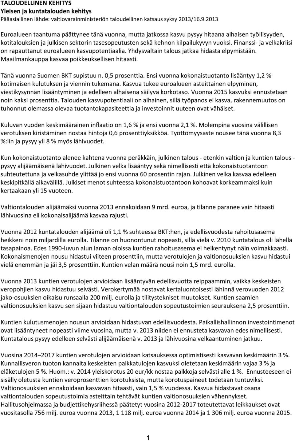 Finanssi- ja velkakriisi on rapauttanut euroalueen kasvupotentiaalia. Yhdysvaltain talous jatkaa hidasta elpymistään. Maailmankauppa kasvaa poikkeuksellisen hitaasti.