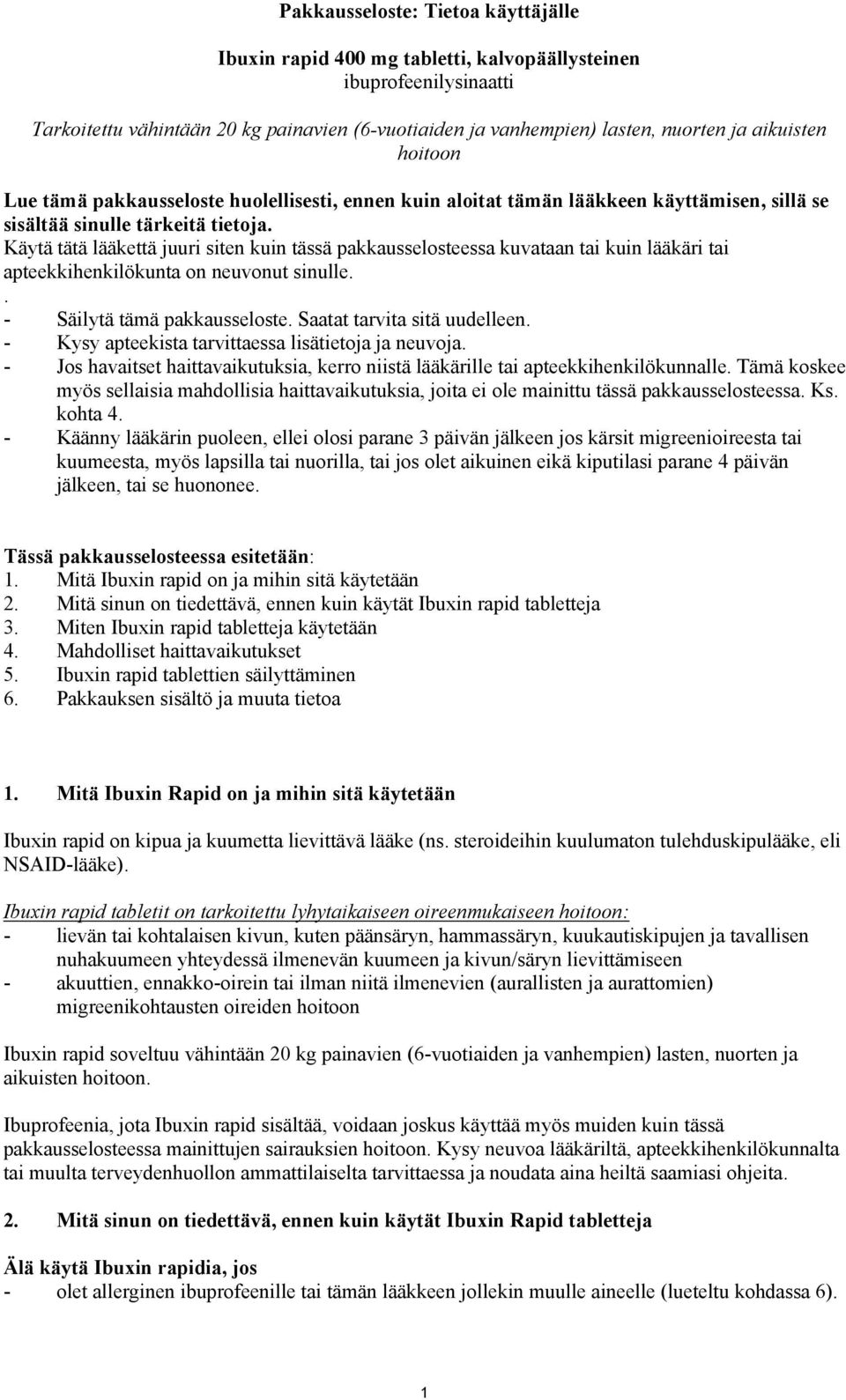 Käytä tätä lääkettä juuri siten kuin tässä pakkausselosteessa kuvataan tai kuin lääkäri tai apteekkihenkilökunta on neuvonut sinulle.. - Säilytä tämä pakkausseloste. Saatat tarvita sitä uudelleen.