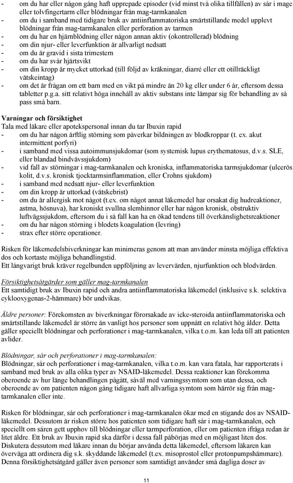 njur- eller leverfunktion är allvarligt nedsatt - om du är gravid i sista trimestern - om du har svår hjärtsvikt - om din kropp är mycket uttorkad (till följd av kräkningar, diarré eller ett