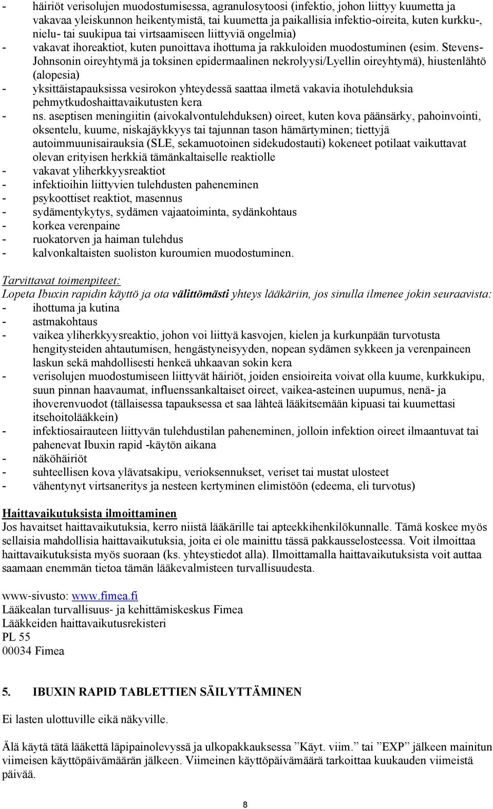 Stevens- Johnsonin oireyhtymä ja toksinen epidermaalinen nekrolyysi/lyellin oireyhtymä), hiustenlähtö (alopesia) - yksittäistapauksissa vesirokon yhteydessä saattaa ilmetä vakavia ihotulehduksia