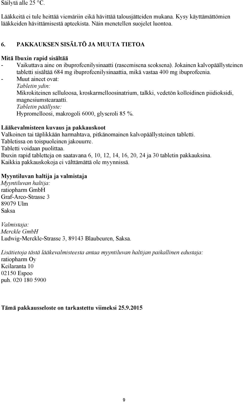 Jokainen kalvopäällysteinen tabletti sisältää 684 mg ibuprofeenilysinaattia, mikä vastaa 400 mg ibuprofeenia.