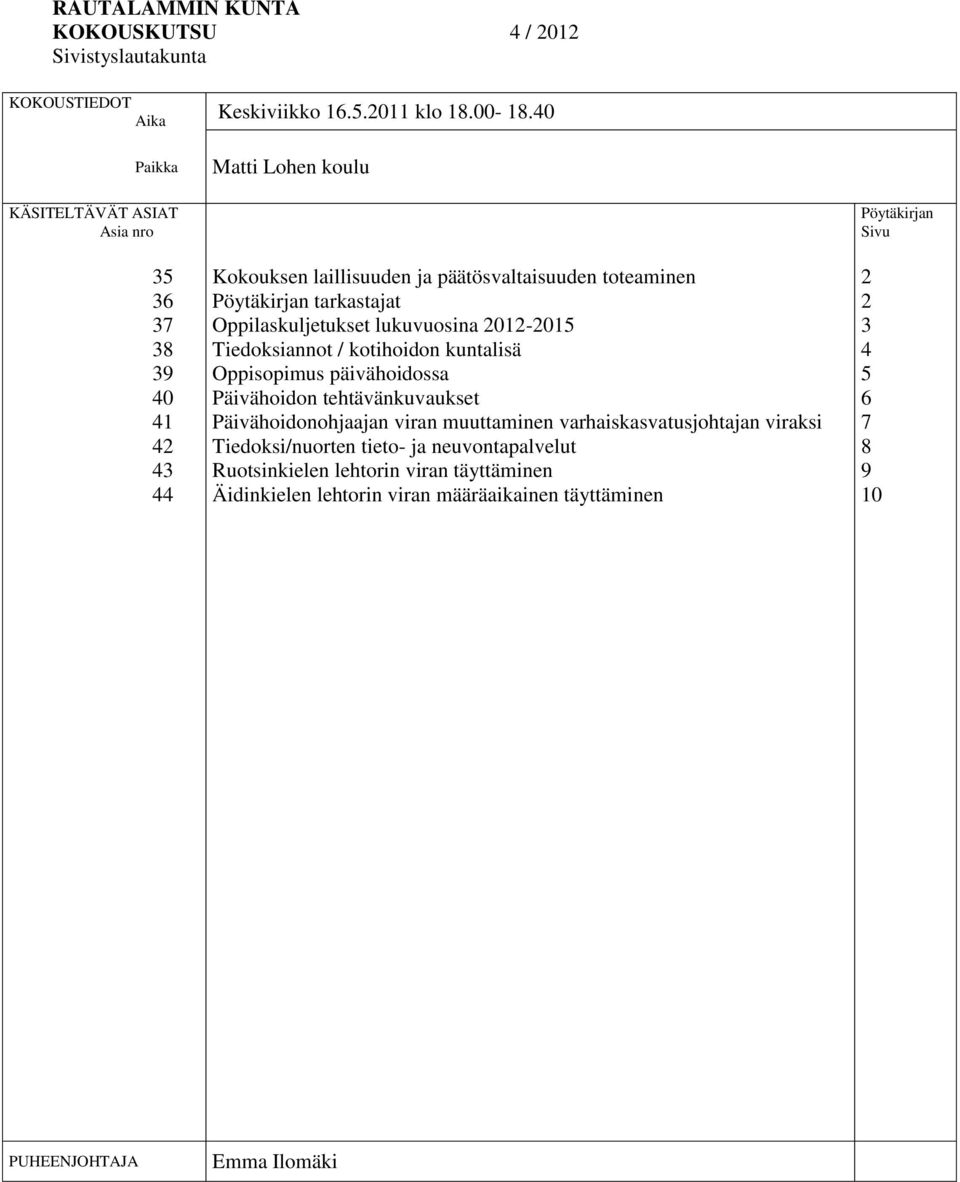 Oppilaskuljetukset lukuvuosina 2012-2015 Tiedoksiannot / kotihoidon kuntalisä Oppisopimus päivähoidossa Päivähoidon tehtävänkuvaukset Päivähoidonohjaajan viran