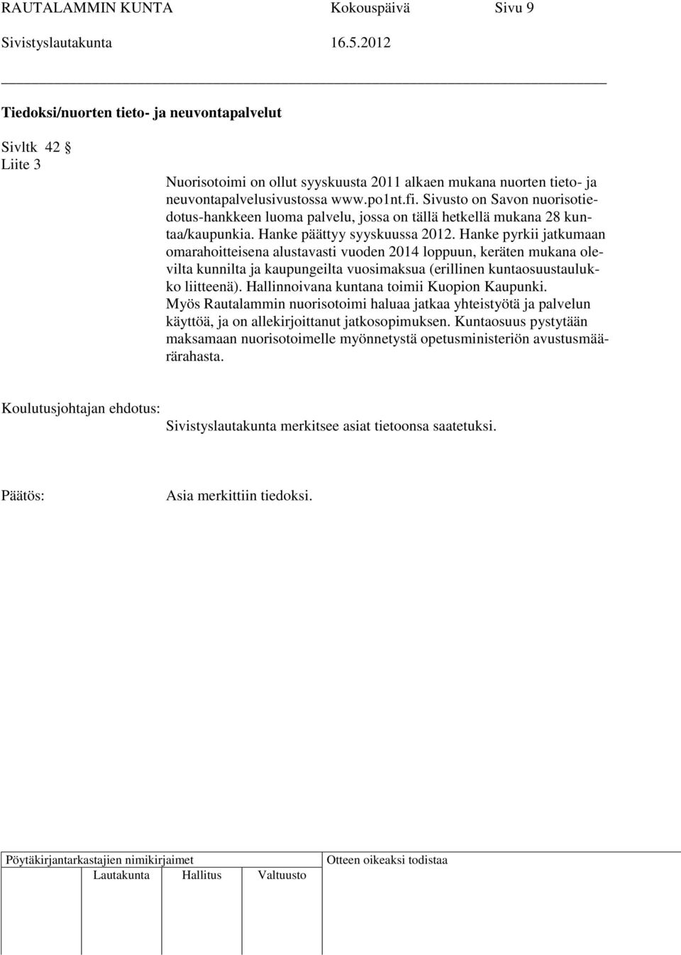 Hanke pyrkii jatkumaan omarahoitteisena alustavasti vuoden 2014 loppuun, keräten mukana olevilta kunnilta ja kaupungeilta vuosimaksua (erillinen kuntaosuustaulukko liitteenä).