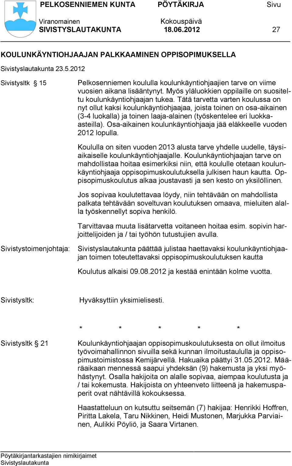 Tätä tarvetta varten koulussa on nyt ollut kaksi koulunkäyntiohjaajaa, joista toinen on osa-aikainen (3-4 luokalla) ja toinen laaja-alainen (työskentelee eri luokkaasteilla).