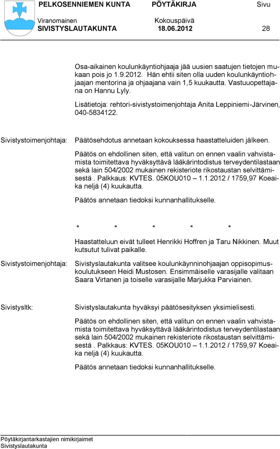 Päätös on ehdollinen siten, että valitun on ennen vaalin vahvistamista toimitettava hyväksyttävä lääkärintodistus terveydentilastaan sekä lain 504/2002 mukainen rekisteriote rikostaustan