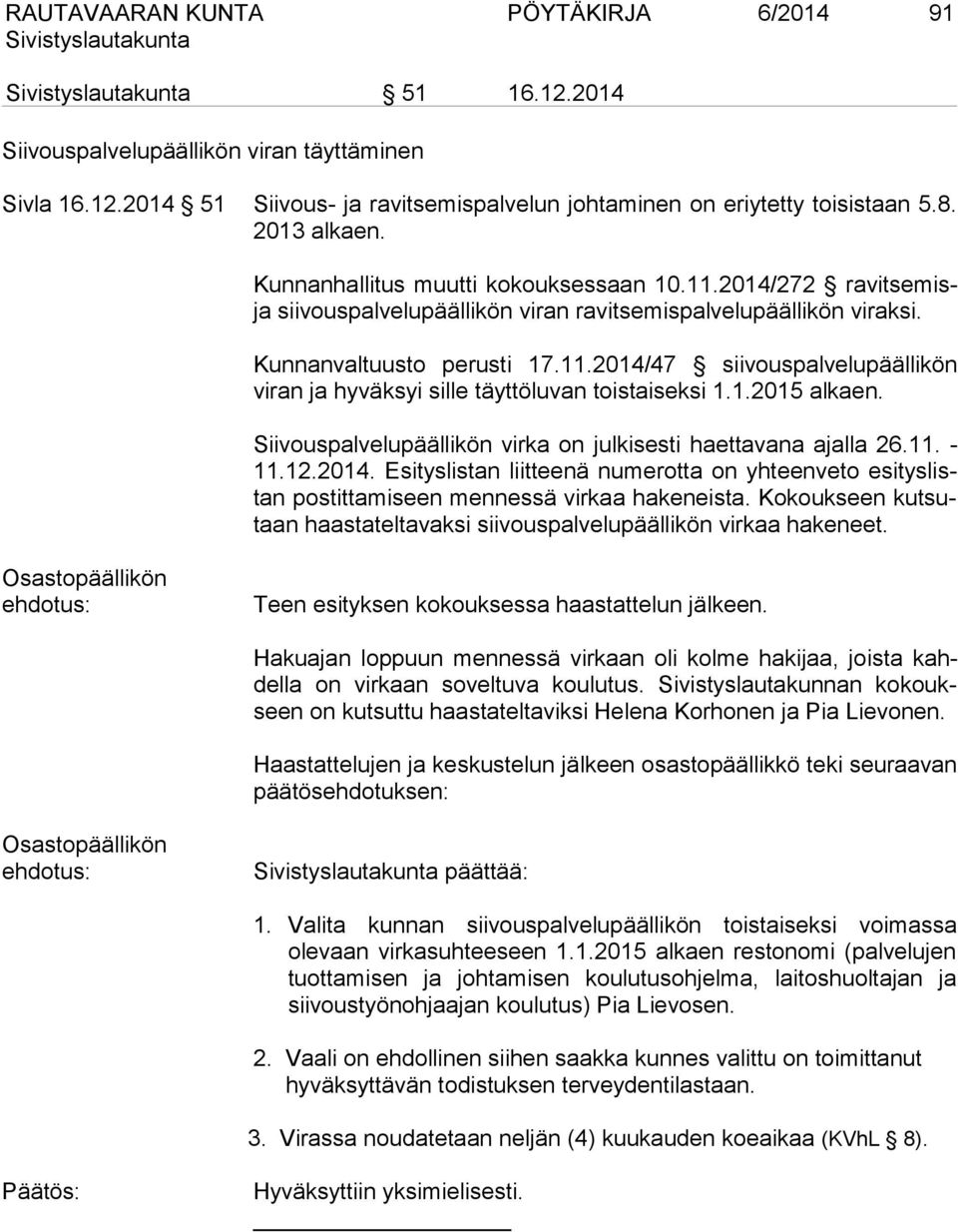 1.2015 alkaen. Siivouspalvelupäällikön virka on julkisesti haettavana ajalla 26.11. - 11.12.2014. Esityslistan liitteenä numerotta on yhteenveto esityslistan postittamiseen mennessä virkaa hakeneista.