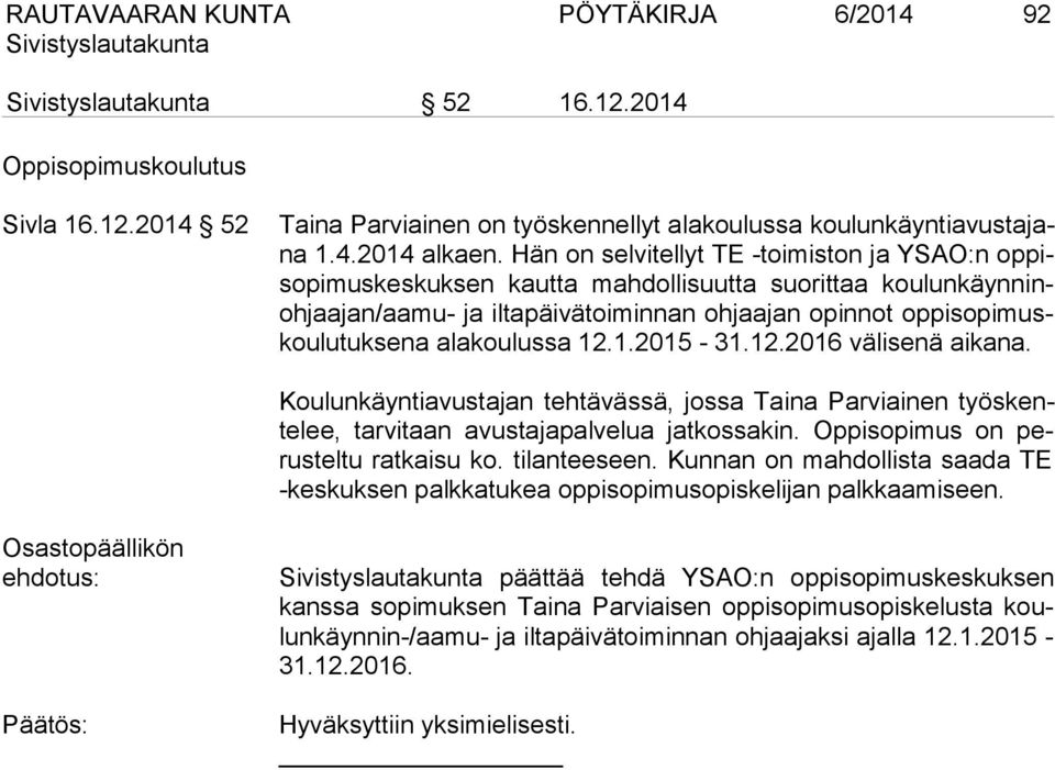 12.1.2015-31.12.2016 välisenä aikana. Koulunkäyntiavustajan tehtävässä, jossa Taina Parviainen työskentelee, tarvitaan avustajapalvelua jatkossakin. Oppisopimus on perusteltu ratkaisu ko.